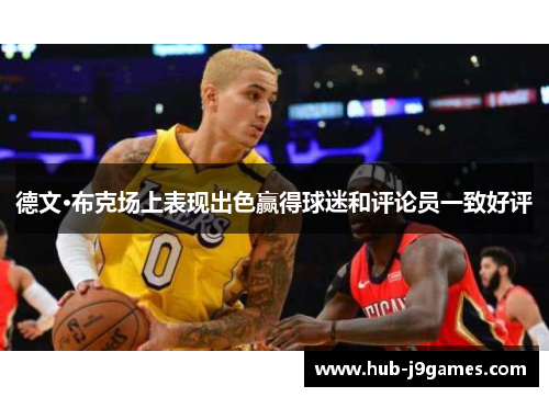 德文·布克场上表现出色赢得球迷和评论员一致好评 德文·布克场上表现出色赢得球迷和评论员一致好评