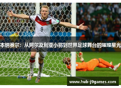本纳赛尔：从阿尔及利亚小将到世界足球舞台的璀璨星光