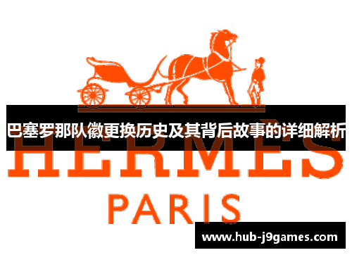 巴塞罗那队徽更换历史及其背后故事的详细解析 巴塞罗那队徽更换历史及其背后故事的详细解析