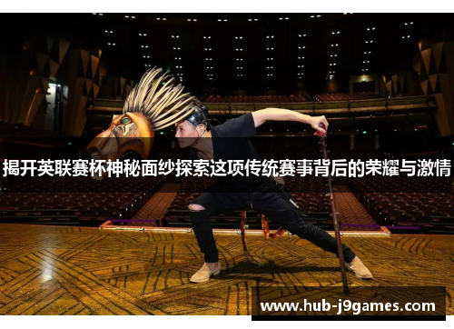 揭开英联赛杯神秘面纱探索这项传统赛事背后的荣耀与激情 揭开英联赛杯神秘面纱探索这项传统赛事背后的荣耀与激情