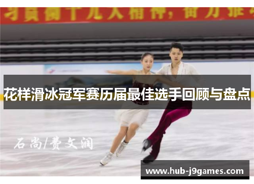 花样滑冰冠军赛历届最佳选手回顾与盘点 花样滑冰冠军赛历届最佳选手回顾与盘点