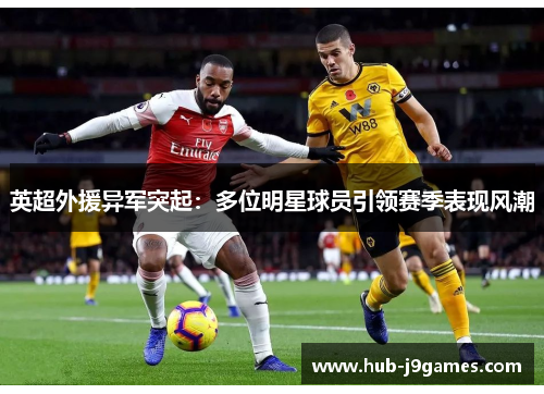 英超外援异军突起：多位明星球员引领赛季表现风潮