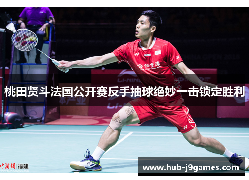 桃田贤斗法国公开赛反手抽球绝妙一击锁定胜利
