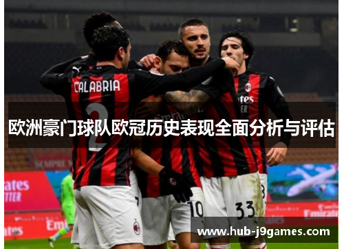 欧洲豪门球队欧冠历史表现全面分析与评估