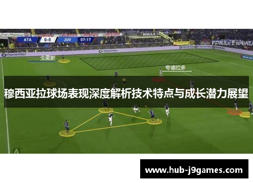 穆西亚拉球场表现深度解析技术特点与成长潜力展望