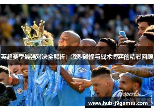 英超赛季最强对决全解析：激烈碰撞与战术博弈的精彩回顾