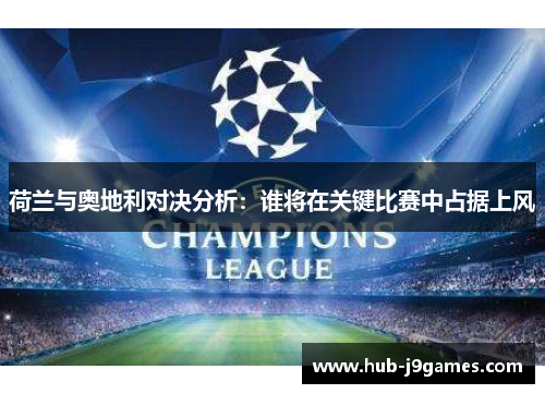 荷兰与奥地利对决分析：谁将在关键比赛中占据上风