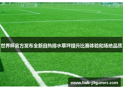世界杯官方发布全新自热排水草坪提升比赛体验和场地品质